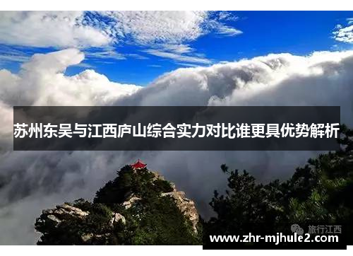 苏州东吴与江西庐山综合实力对比谁更具优势解析 苏州东吴与江西庐山综合实力对比谁更具优势解析