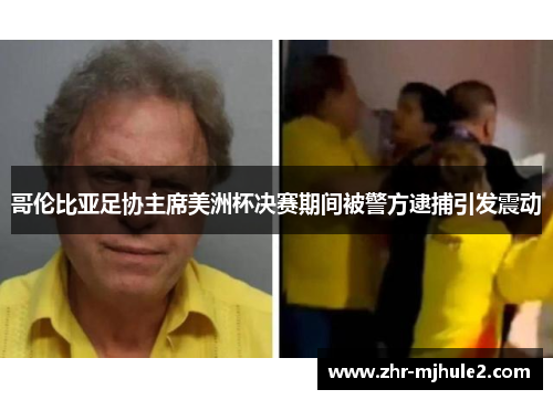 哥伦比亚足协主席美洲杯决赛期间被警方逮捕引发震动 哥伦比亚足协主席美洲杯决赛期间被警方逮捕引发震动