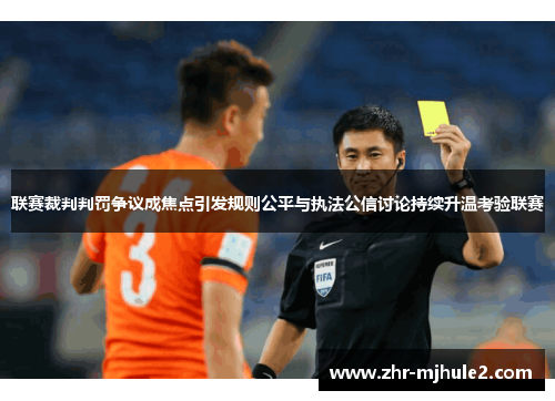 联赛裁判判罚争议成焦点引发规则公平与执法公信讨论持续升温考验联赛 联赛裁判判罚争议成焦点引发规则公平与执法公信讨论持续升温考验联赛