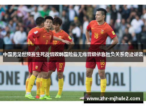 中国男足世预赛生死战惜败韩国险些无缘晋级依靠胜负关系奇迹逆袭 中国男足世预赛生死战惜败韩国险些无缘晋级依靠胜负关系奇迹逆袭