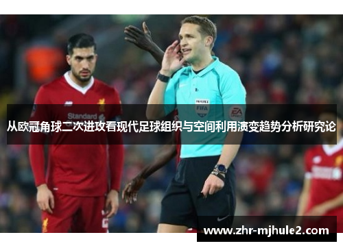 从欧冠角球二次进攻看现代足球组织与空间利用演变趋势分析研究论 从欧冠角球二次进攻看现代足球组织与空间利用演变趋势分析研究论