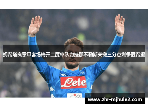 姆希塔良意甲客场梅开二度率队力挫那不勒斯关键三分点燃争冠希望